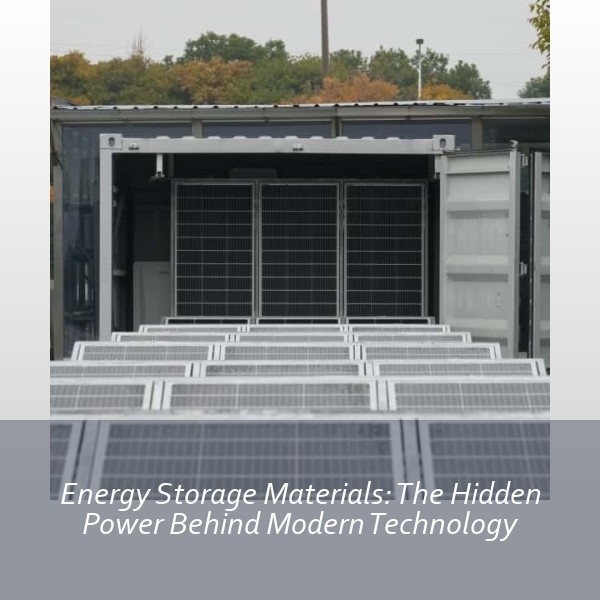 Energy Storage Materials: The Hidden Power Behind Modern Technology